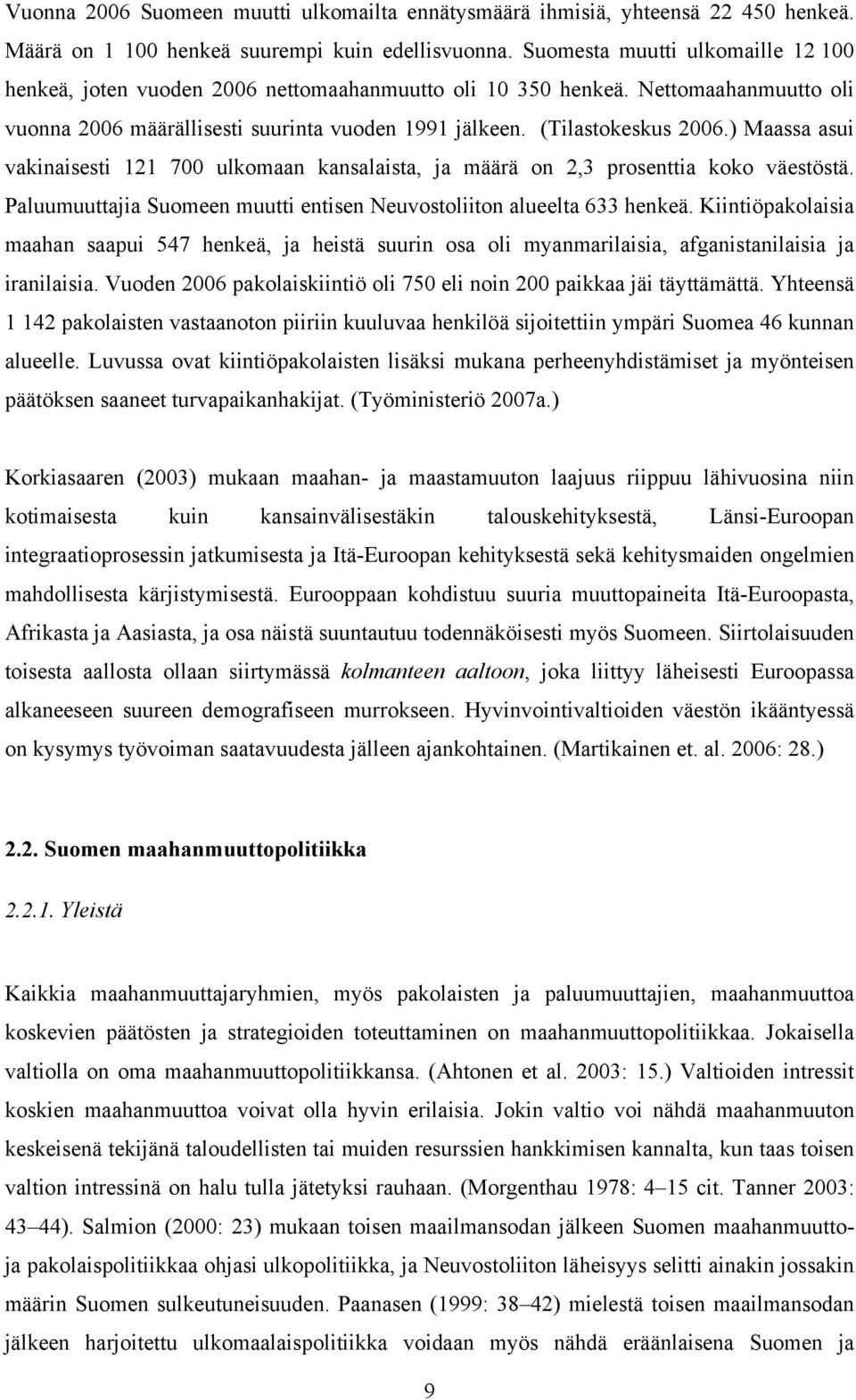 ) Maassa asui vakinaisesti 121 700 ulkomaan kansalaista, ja määrä on 2,3 prosenttia koko väestöstä. Paluumuuttajia Suomeen muutti entisen Neuvostoliiton alueelta 633 henkeä.