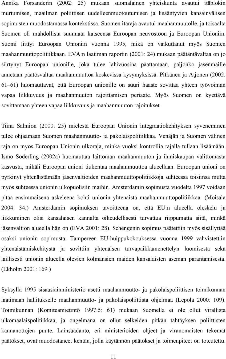 Suomi liittyi Euroopan Unioniin vuonna 1995, mikä on vaikuttanut myös Suomen maahanmuuttopolitiikkaan.