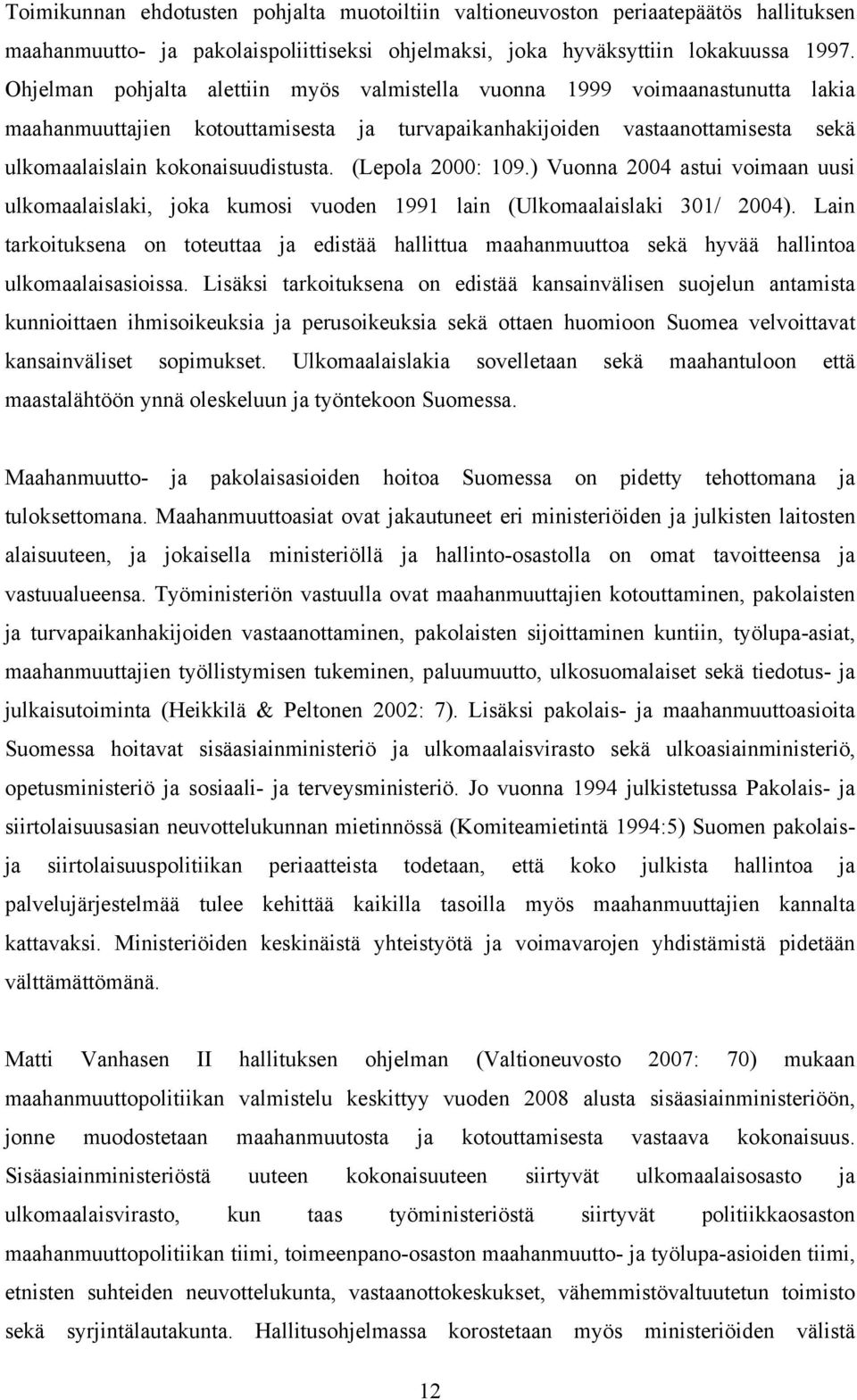 (Lepola 2000: 109.) Vuonna 2004 astui voimaan uusi ulkomaalaislaki, joka kumosi vuoden 1991 lain (Ulkomaalaislaki 301/ 2004).