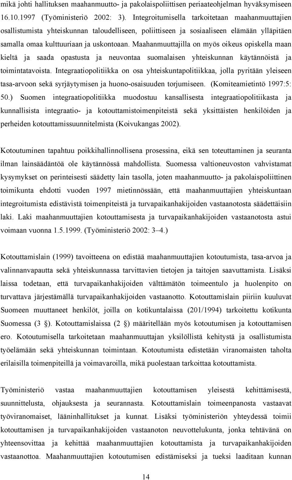 Maahanmuuttajilla on myös oikeus opiskella maan kieltä ja saada opastusta ja neuvontaa suomalaisen yhteiskunnan käytännöistä ja toimintatavoista.