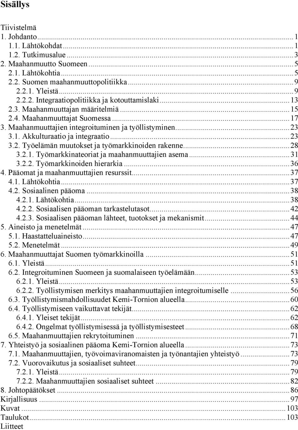 .. 28 3.2.1. Työmarkkinateoriat ja maahanmuuttajien asema... 31 3.2.2. Työmarkkinoiden hierarkia... 36 4. Pääomat ja maahanmuuttajien resurssit... 37 4.1. Lähtökohtia... 37 4.2. Sosiaalinen pääoma.