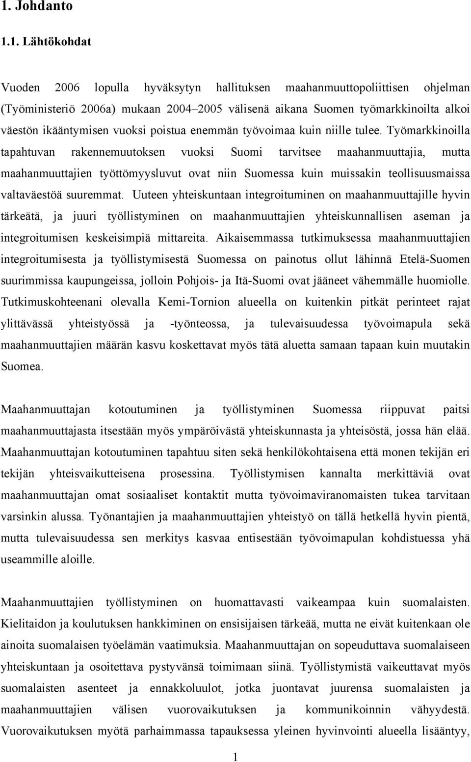 Työmarkkinoilla tapahtuvan rakennemuutoksen vuoksi Suomi tarvitsee maahanmuuttajia, mutta maahanmuuttajien työttömyysluvut ovat niin Suomessa kuin muissakin teollisuusmaissa valtaväestöä suuremmat.