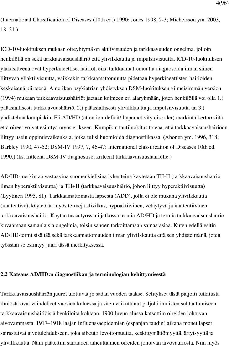 ICD-10-luokituksen yläkäsitteenä ovat hyperkineettiset häiriöt, eikä tarkkaamattomuutta diagnosoida ilman siihen liittyvää yliaktiivisuutta, vaikkakin tarkkaamattomuutta pidetään hyperkineettisten