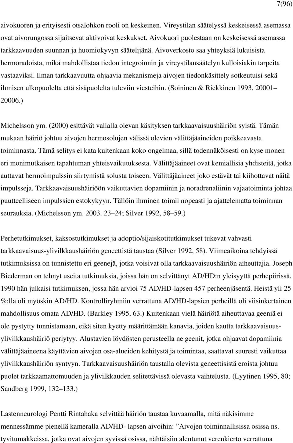 Aivoverkosto saa yhteyksiä lukuisista hermoradoista, mikä mahdollistaa tiedon integroinnin ja vireystilansäätelyn kulloisiakin tarpeita vastaaviksi.