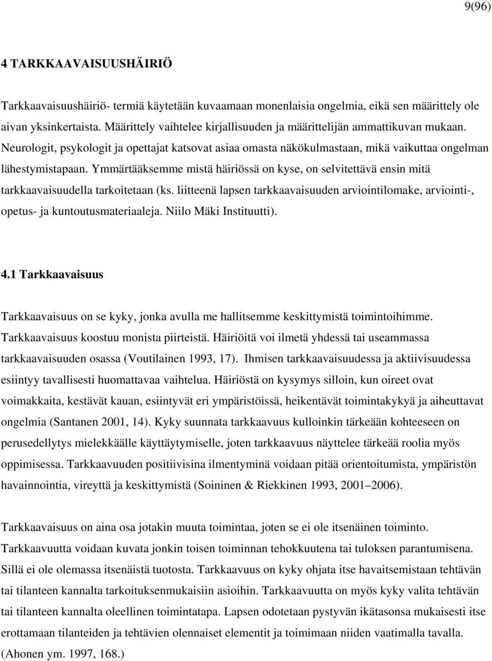 Ymmärtääksemme mistä häiriössä on kyse, on selvitettävä ensin mitä tarkkaavaisuudella tarkoitetaan (ks. liitteenä lapsen tarkkaavaisuuden arviointilomake, arviointi-, opetus- ja kuntoutusmateriaaleja.