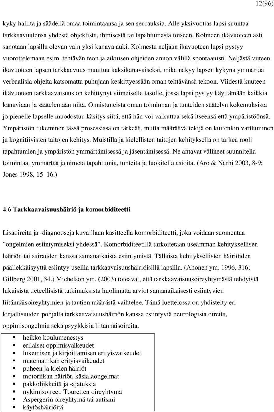 Neljästä viiteen ikävuoteen lapsen tarkkaavuus muuttuu kaksikanavaiseksi, mikä näkyy lapsen kykynä ymmärtää verbaalisia ohjeita katsomatta puhujaan keskittyessään oman tehtävänsä tekoon.