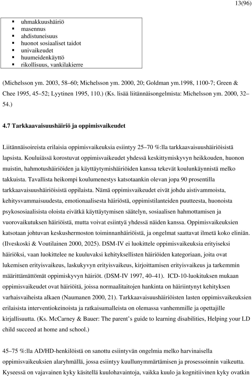 7 Tarkkaavaisuushäiriö ja oppimisvaikeudet Liitännäisoireista erilaisia oppimisvaikeuksia esiintyy 25 70 %:lla tarkkaavaisuushäiriöisistä lapsista.