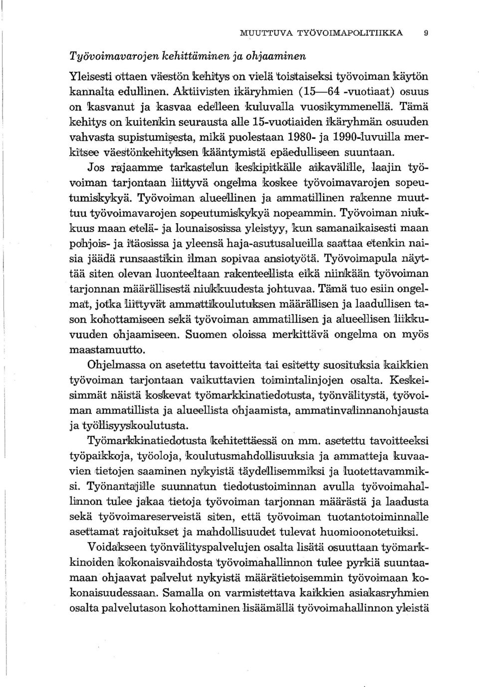 Tämä kehitys on kuitenkin seurausta alle 15-vuo 1 tiaiden ikäryhmän osuuden vahvasta 'Supistumi~e:sta, mikä puolestaan 1980- ja 1990-1uvuHla merkitsee väestönk~hityksen kääntymistä epäedulliseen