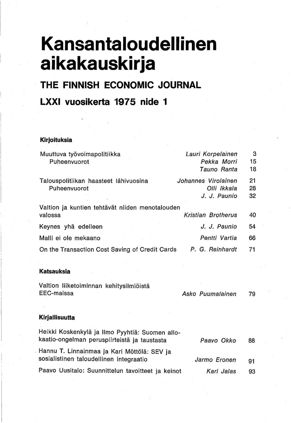 G. Reinhardt 71 3 15 18 21 28 32 Katsauksia Valtion liiketoiminnan kehityshmiöistä EEC-maissa Asko Puumalainen 79 Kirjallisuutta Heikki Koskenkylä ja Ilmo Pyyhtiä: Suomen allokaatio-ongelman