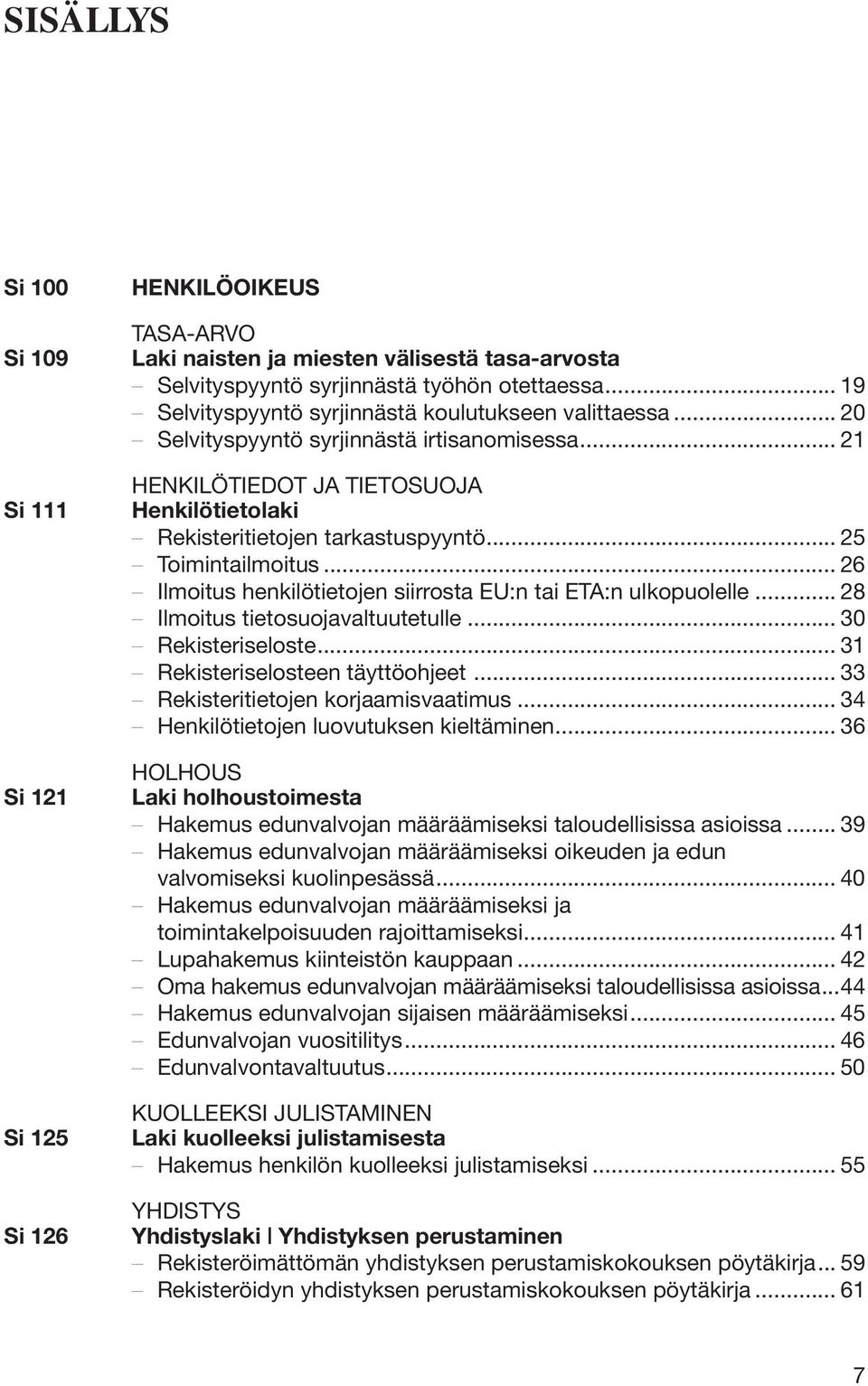 .. 25 Toimintailmoitus... 26 Ilmoitus henkilötietojen siirrosta EU:n tai ETA:n ulkopuolelle... 28 Ilmoitus tietosuojavaltuutetulle... 30 Rekisteriseloste... 31 Rekisteriselosteen täyttöohjeet.