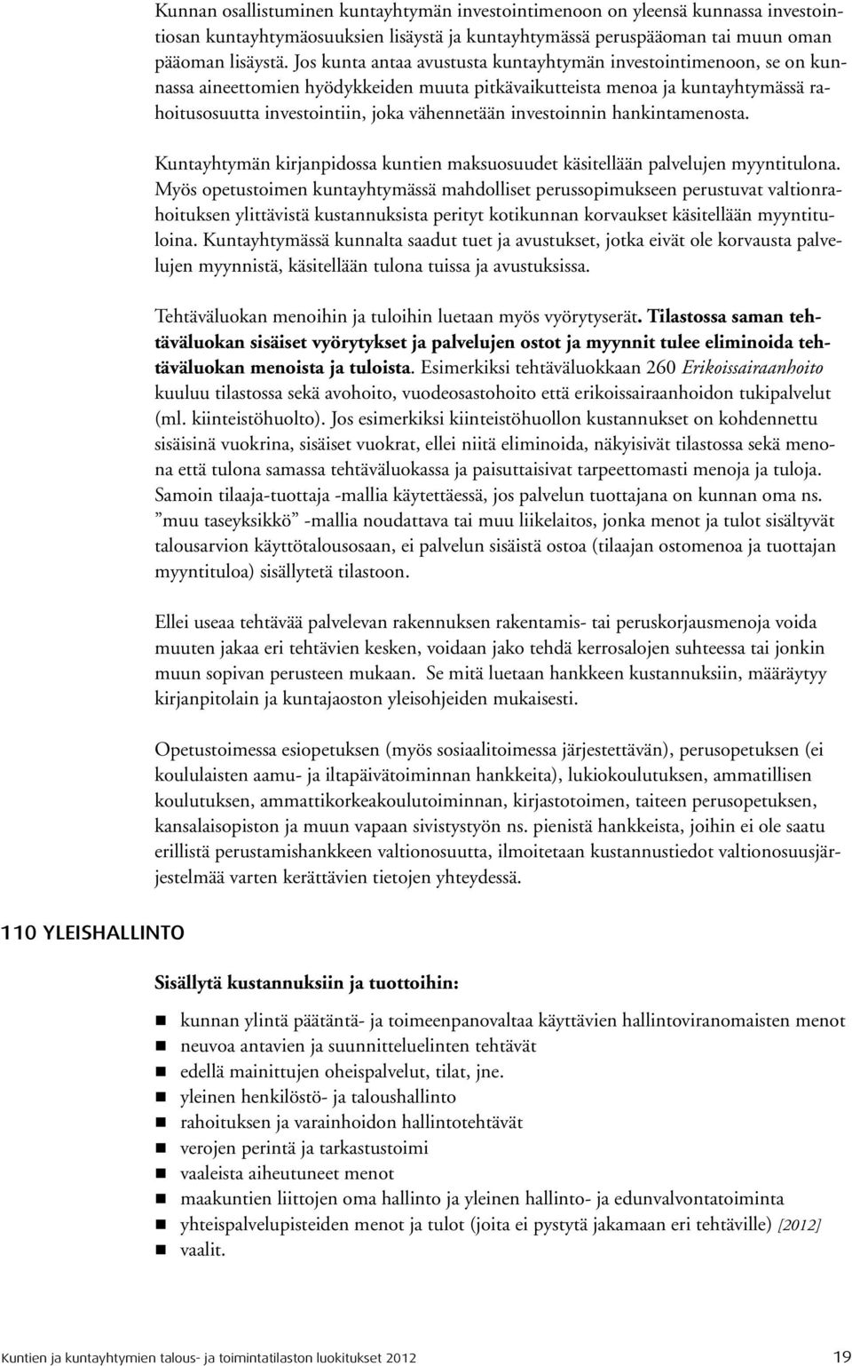 investoinnin hankintamenosta. Kuntayhtymän kirjanpidossa kuntien maksuosuudet käsitellään palvelujen myyntitulona.