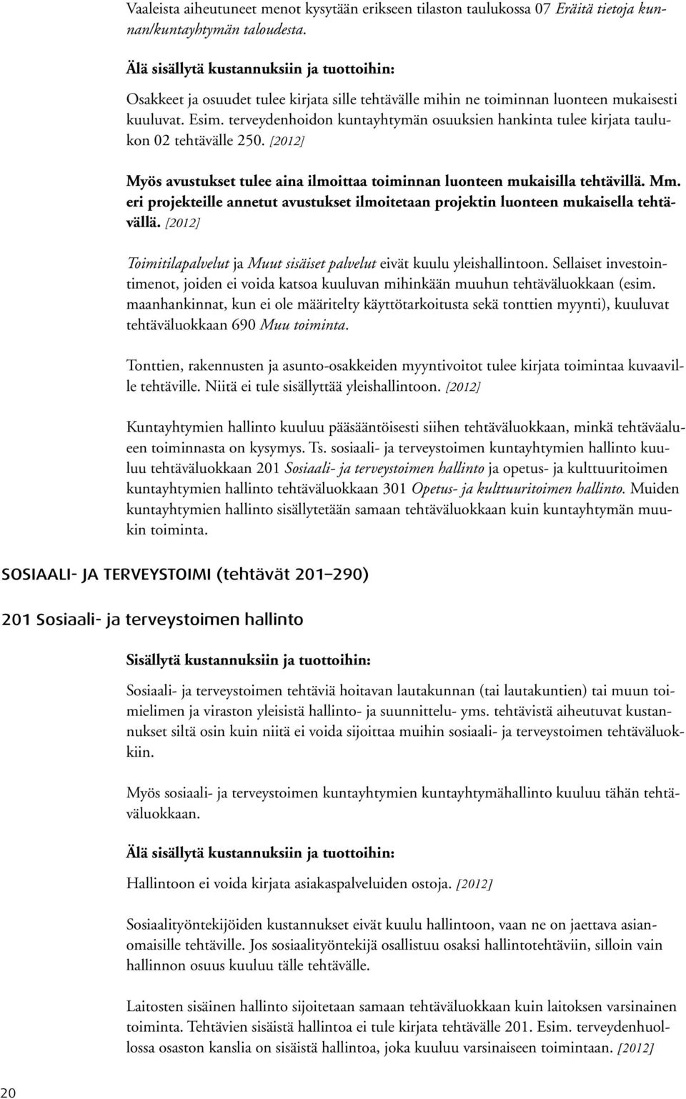 terveydenhoidon kuntayhtymän osuuksien hankinta tulee kirjata taulukon 02 tehtävälle 250. [2012] Myös avustukset tulee aina ilmoittaa toiminnan luonteen mukaisilla tehtävillä. Mm.