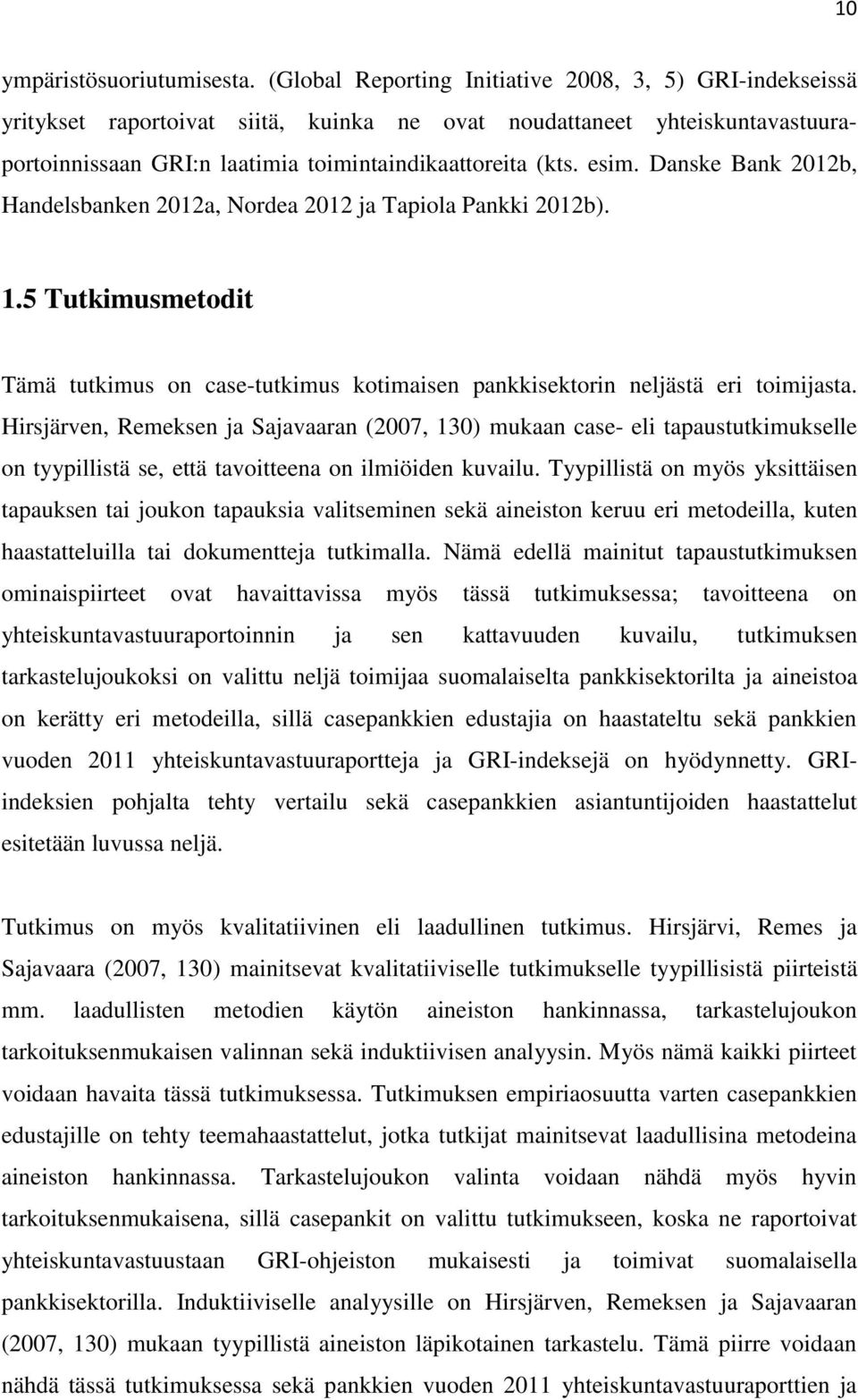 Danske Bank 2012b, Handelsbanken 2012a, Nordea 2012 ja Tapiola Pankki 2012b). 1.5 Tutkimusmetodit Tämä tutkimus on case-tutkimus kotimaisen pankkisektorin neljästä eri toimijasta.