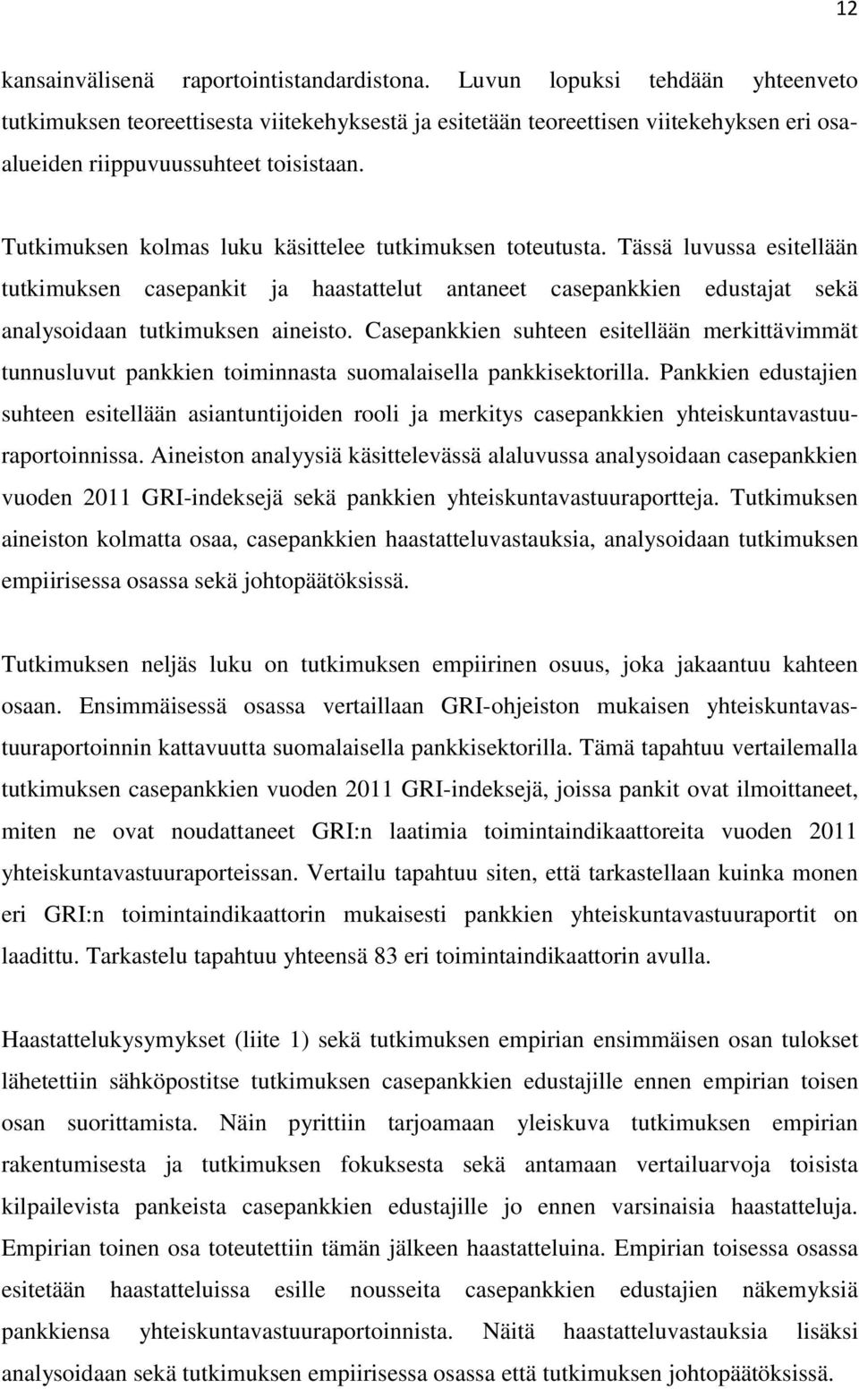 Tutkimuksen kolmas luku käsittelee tutkimuksen toteutusta. Tässä luvussa esitellään tutkimuksen casepankit ja haastattelut antaneet casepankkien edustajat sekä analysoidaan tutkimuksen aineisto.