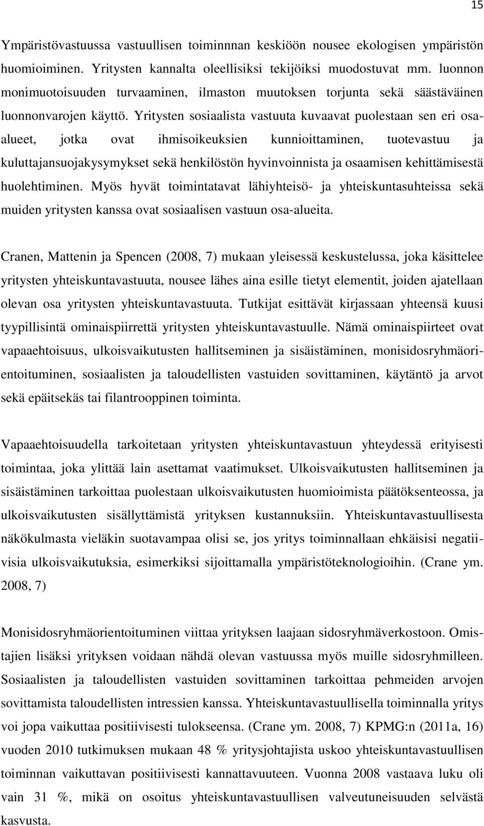 Yritysten sosiaalista vastuuta kuvaavat puolestaan sen eri osaalueet, jotka ovat ihmisoikeuksien kunnioittaminen, tuotevastuu ja kuluttajansuojakysymykset sekä henkilöstön hyvinvoinnista ja osaamisen