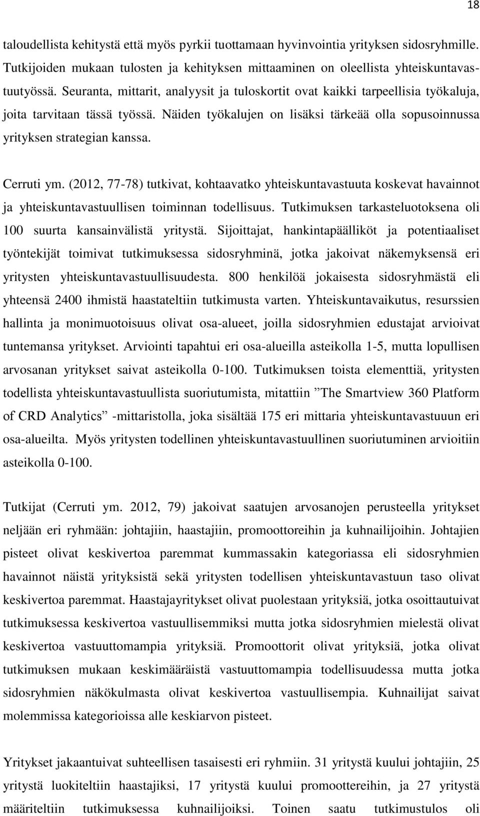 Cerruti ym. (2012, 77-78) tutkivat, kohtaavatko yhteiskuntavastuuta koskevat havainnot ja yhteiskuntavastuullisen toiminnan todellisuus.