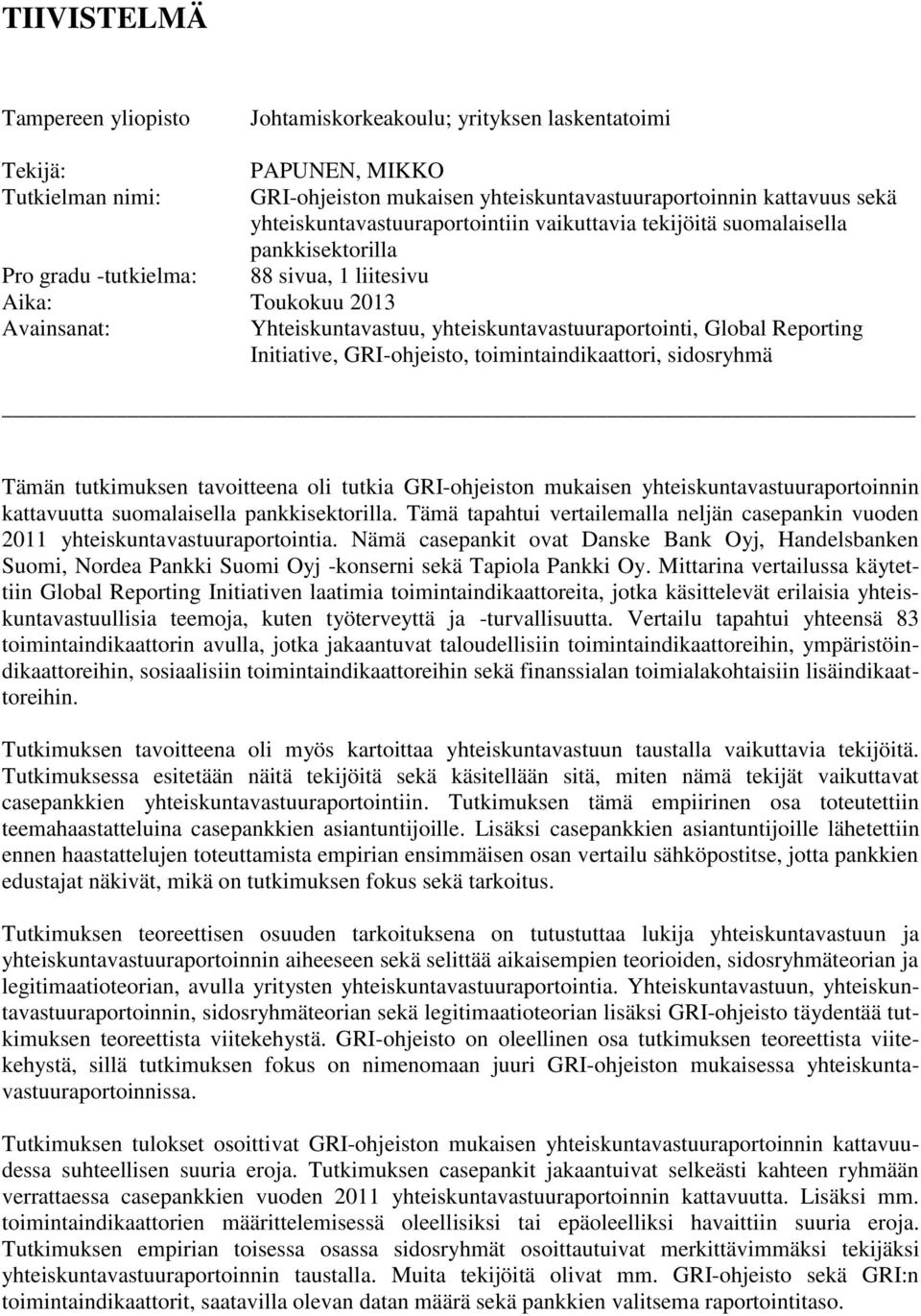 yhteiskuntavastuuraportointi, Global Reporting Initiative, GRI-ohjeisto, toimintaindikaattori, sidosryhmä Tämän tutkimuksen tavoitteena oli tutkia GRI-ohjeiston mukaisen yhteiskuntavastuuraportoinnin