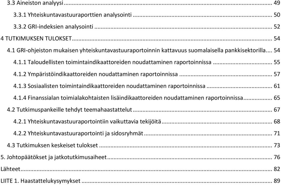 .. 57 4.1.3 Sosiaalisten toimintaindikaattoreiden noudattaminen raportoinnissa... 61 4.1.4 Finanssialan toimialakohtaisten lisäindikaattoreiden noudattaminen raportoinnissa... 65 4.