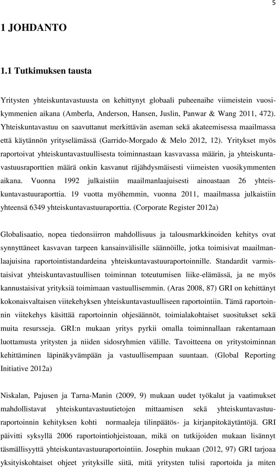 Yritykset myös raportoivat yhteiskuntavastuullisesta toiminnastaan kasvavassa määrin, ja yhteiskuntavastuusraporttien määrä onkin kasvanut räjähdysmäisesti viimeisten vuosikymmenten aikana.