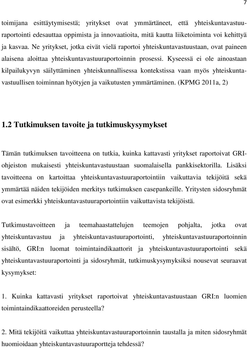 Kyseessä ei ole ainoastaan kilpailukyvyn säilyttäminen yhteiskunnallisessa kontekstissa vaan myös yhteiskuntavastuullisen toiminnan hyötyjen ja vaikutusten ymmärtäminen. (KPMG 2011a, 2) 1.