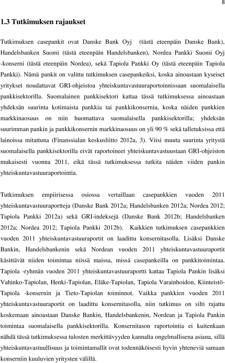 Nämä pankit on valittu tutkimuksen casepankeiksi, koska ainoastaan kyseiset yritykset noudattavat GRI-ohjeistoa yhteiskuntavastuuraportoinnissaan suomalaisella pankkisektorilla.