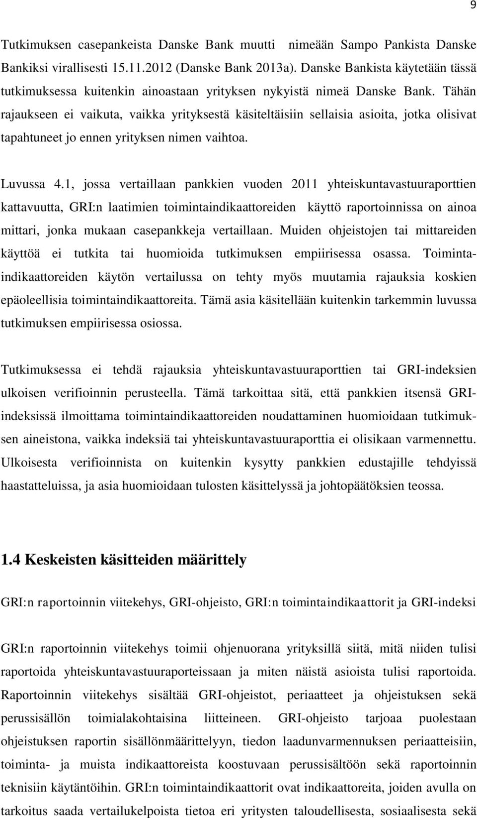 Tähän rajaukseen ei vaikuta, vaikka yrityksestä käsiteltäisiin sellaisia asioita, jotka olisivat tapahtuneet jo ennen yrityksen nimen vaihtoa. Luvussa 4.