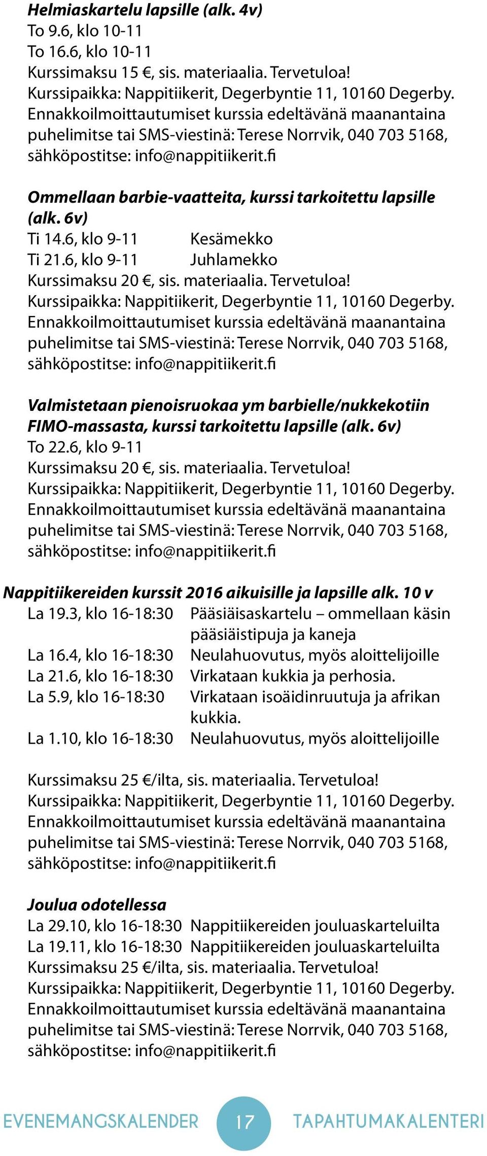 fi Ommellaan barbie-vaatteita, kurssi tarkoitettu lapsille (alk. 6v) Ti 14.6, klo 9-11 Kesämekko Ti 21.6, klo 9-11 Juhlamekko Kurssimaksu 20, sis. materiaalia. Tervetuloa!