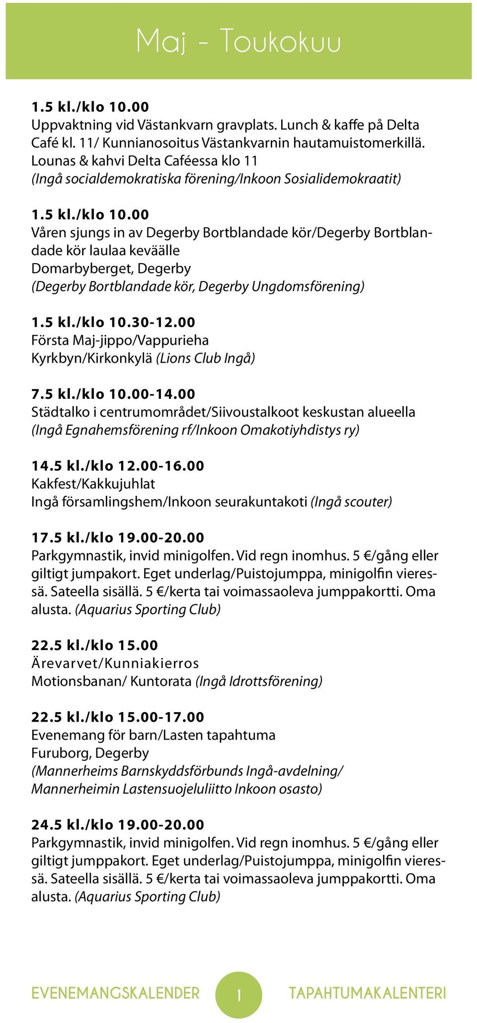 00 Våren sjungs in av Degerby Bortblandade kör/degerby Bortblandade kör laulaa keväälle Domarbyberget, Degerby (Degerby Bortblandade kör, Degerby Ungdomsförening) 1.5 kl./klo 10.30-12.