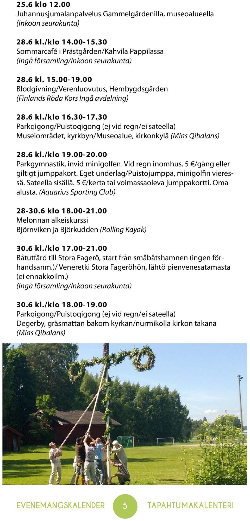 30 Parkqigong/Puistoqigong (ej vid regn/ei sateella) Museiområdet, kyrkbyn/museoalue, kirkonkylä (Mias Qibalans) 28.6 kl./klo 19.00-20.00 Parkgymnastik, invid minigolfen. Vid regn inomhus.