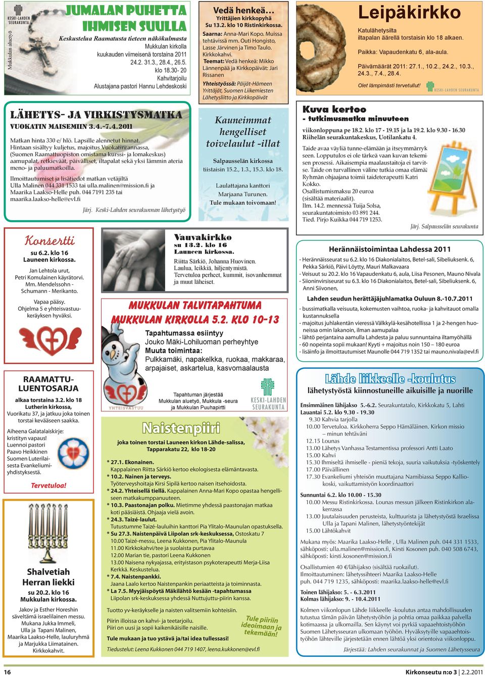 30-20 Kahvitarjoilu Alustajana pastori Hannu Lehdeskoski Lähetys- ja virkistysmatka Vuokatin maisemiin 3.4.-7.4.2011 Matkan hinta 330 e/ hlö. Lapsille alennetut hinnat.