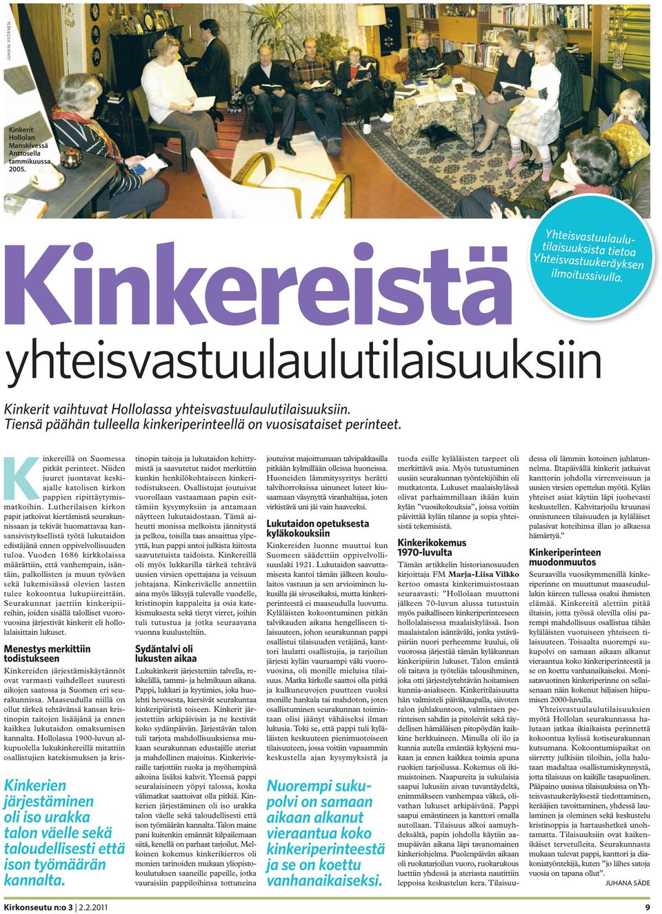 Kinkereillä on Suomessa pitkät perinteet. Niiden juuret juontavat keskiajalle katolisen kirkon pappien ripittäytymismatkoihin.