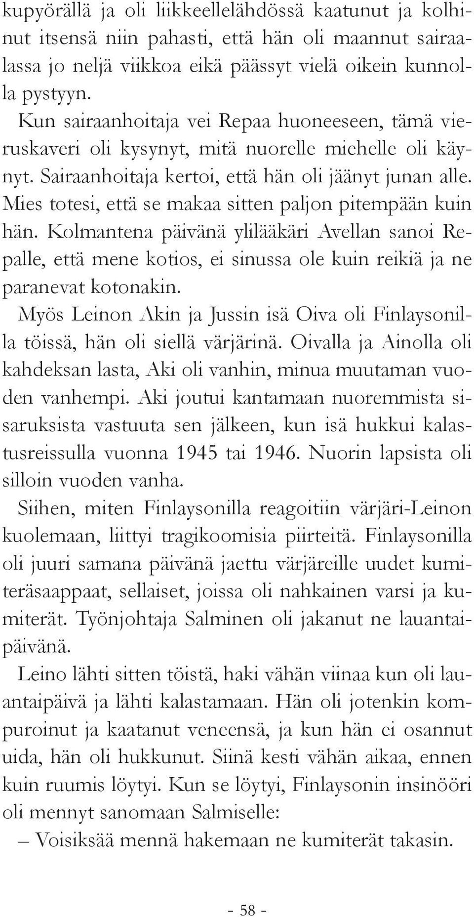 Mies totesi, että se makaa sitten paljon pitempään kuin hän. Kolmantena päivänä ylilääkäri Avellan sanoi Repalle, että mene kotios, ei sinussa ole kuin reikiä ja ne paranevat kotonakin.