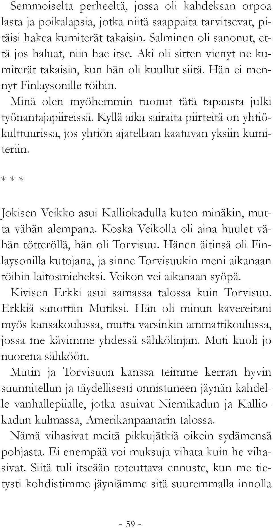 Kyllä aika sairaita piirteitä on yhtiökulttuurissa, jos yhtiön ajatellaan kaatuvan yksiin kumiteriin. * * * Jokisen Veikko asui Kalliokadulla kuten minäkin, mutta vähän alempana.