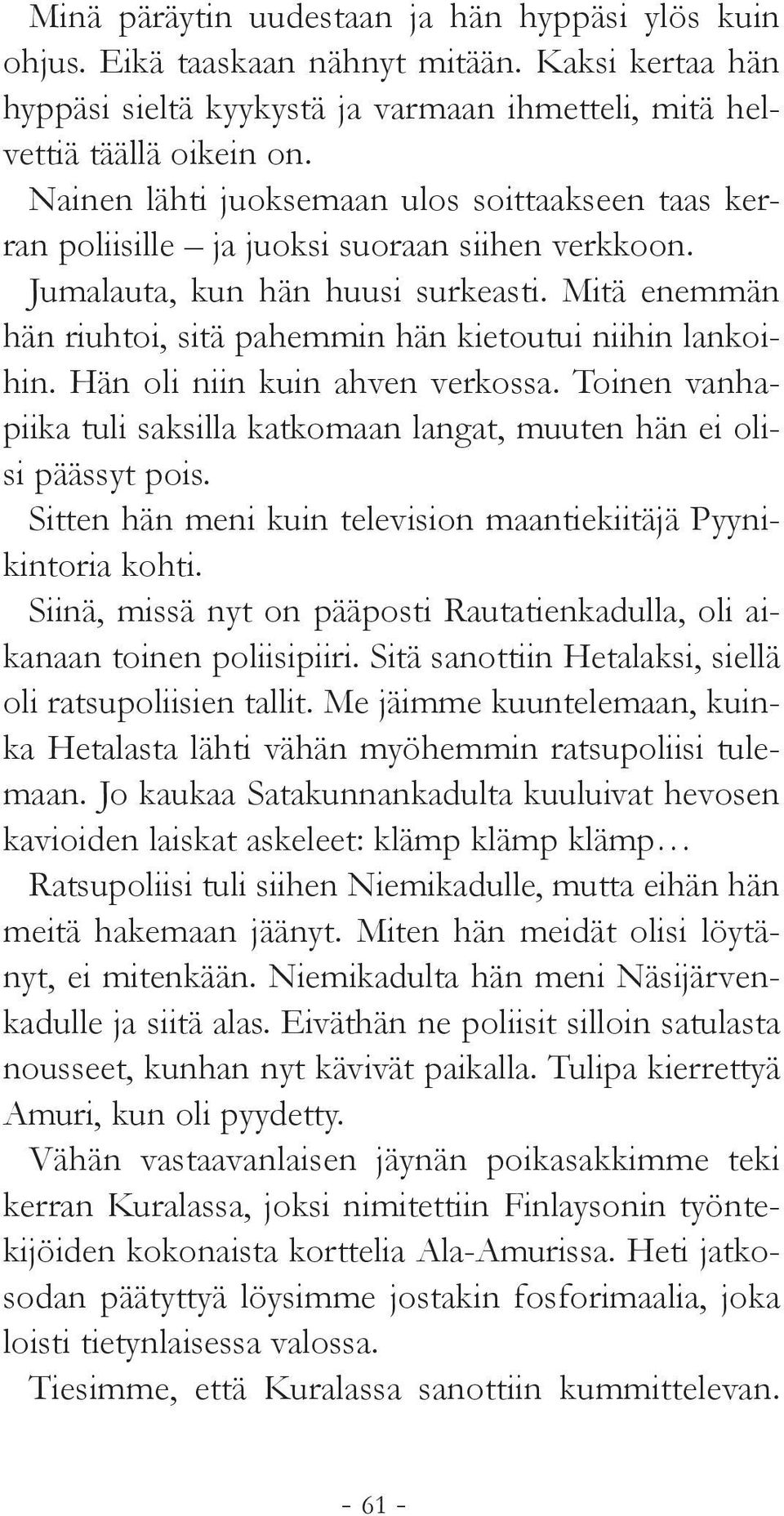 Mitä enemmän hän riuhtoi, sitä pahemmin hän kietoutui niihin lankoihin. Hän oli niin kuin ahven verkossa. Toinen vanhapiika tuli saksilla katkomaan langat, muuten hän ei olisi päässyt pois.