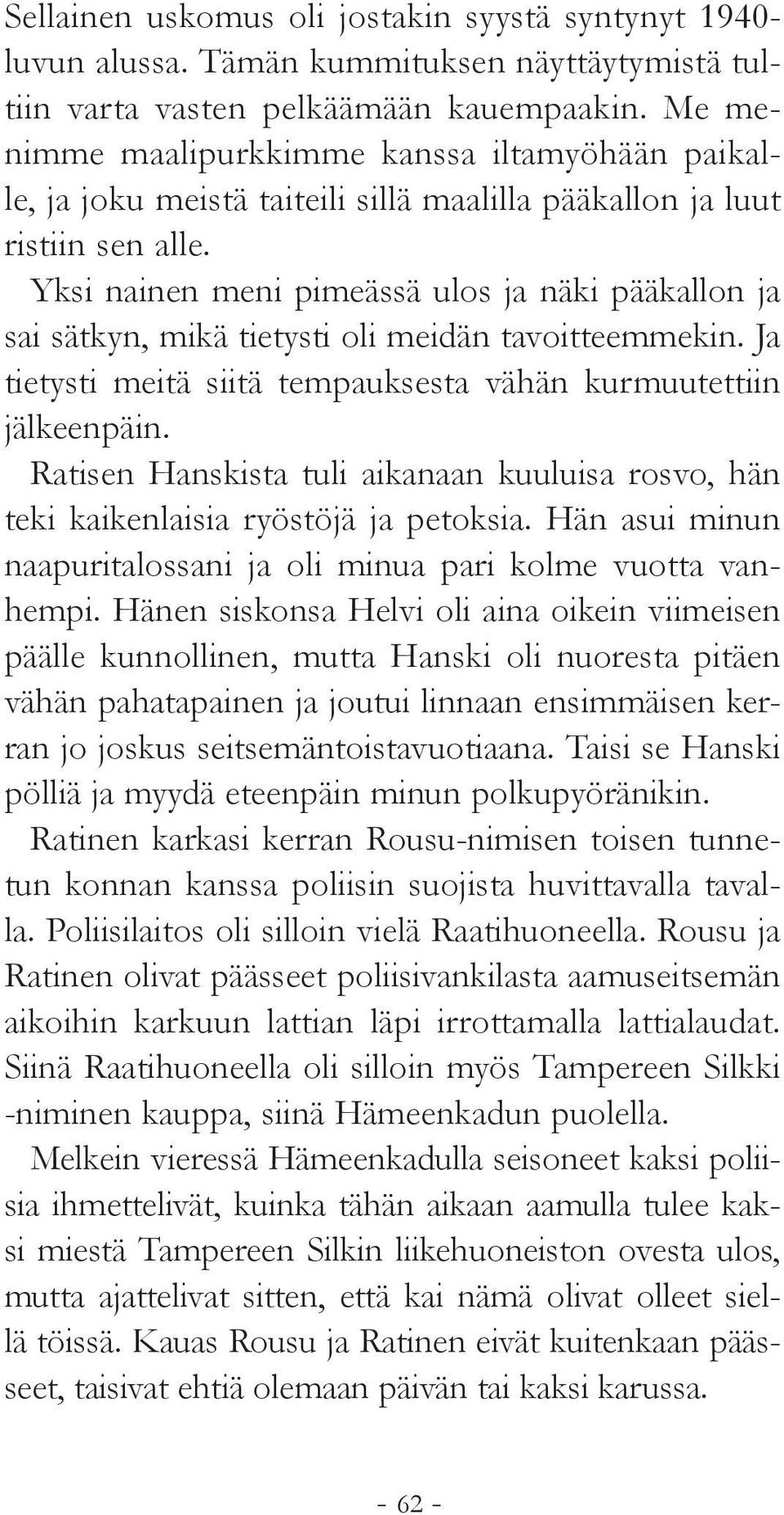 Yksi nainen meni pimeässä ulos ja näki pääkallon ja sai sätkyn, mikä tietysti oli meidän tavoitteemmekin. Ja tietysti meitä siitä tempauksesta vähän kurmuutettiin jälkeenpäin.