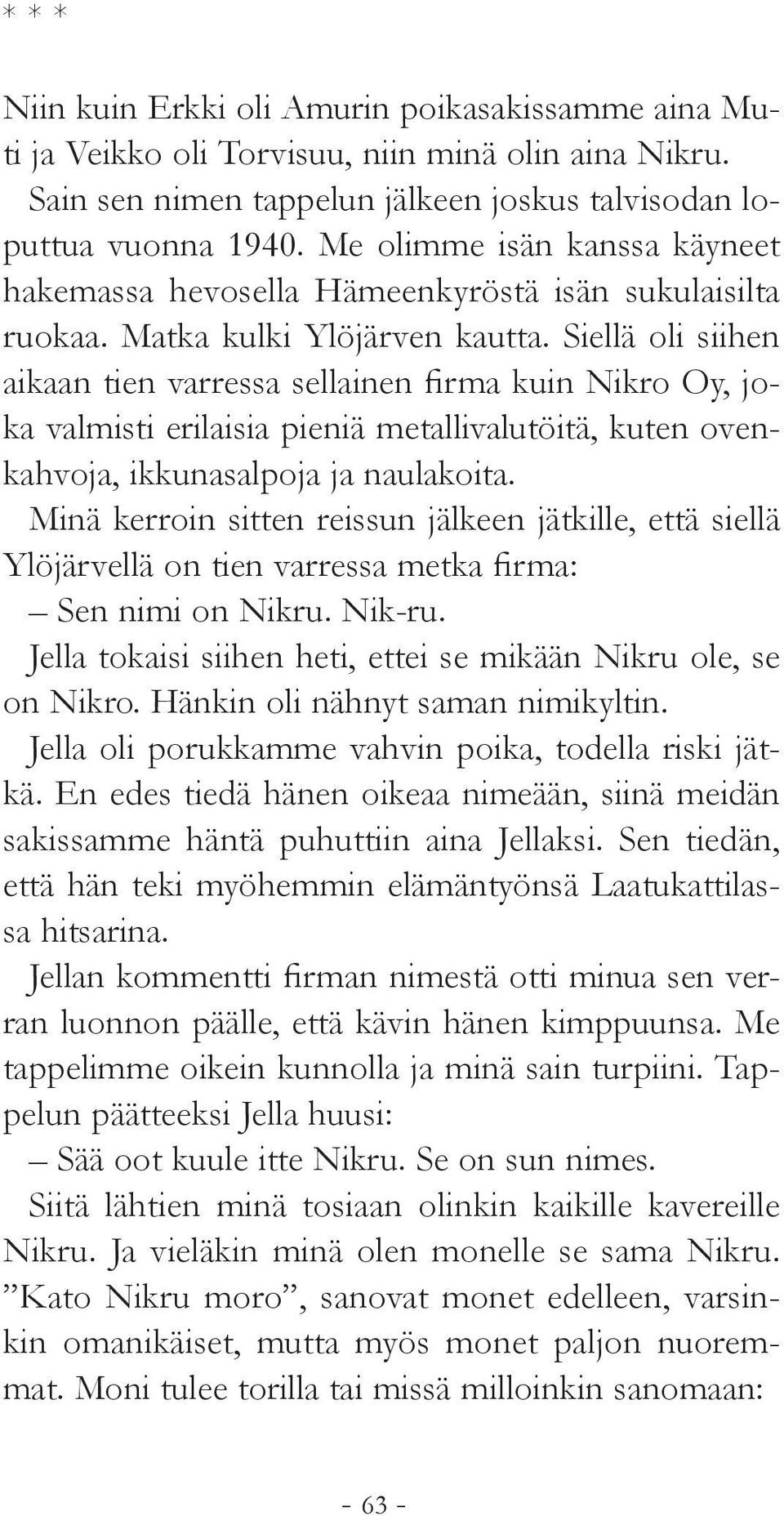 Siellä oli siihen aikaan tien varressa sellainen firma kuin Nikro Oy, joka valmisti erilaisia pieniä metallivalutöitä, kuten ovenkahvoja, ikkunasalpoja ja naulakoita.