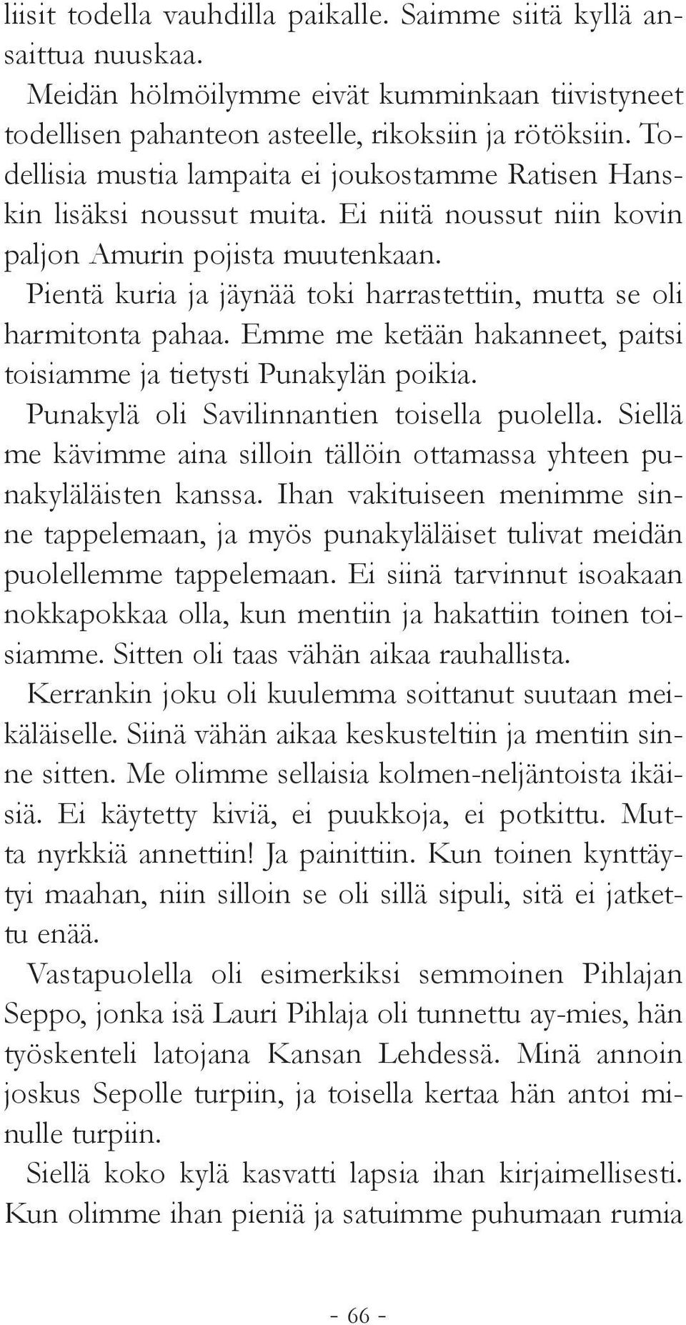 Pientä kuria ja jäynää toki harrastettiin, mutta se oli harmitonta pahaa. Emme me ketään hakanneet, paitsi toisiamme ja tietysti Punakylän poikia. Punakylä oli Savilinnantien toisella puolella.