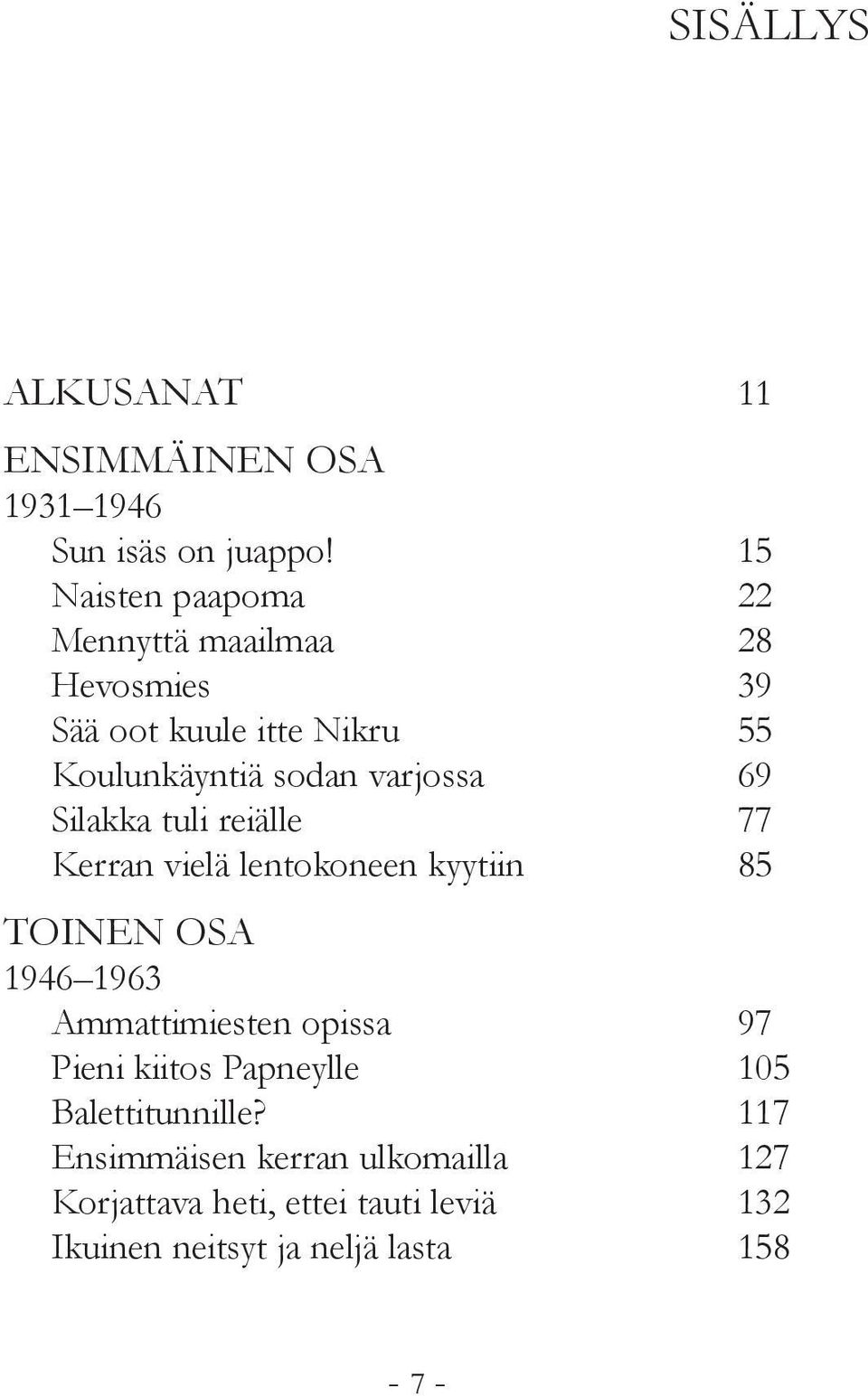 69 Silakka tuli reiälle 77 Kerran vielä lentokoneen kyytiin 85 TOINEN OSA 1946 1963 Ammattimiesten opissa 97