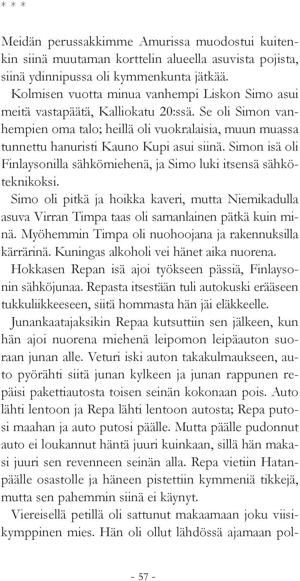 Simon isä oli Finlaysonilla sähkömiehenä, ja Simo luki itsensä sähköteknikoksi. Simo oli pitkä ja hoikka kaveri, mutta Niemikadulla asuva Virran Timpa taas oli samanlainen pätkä kuin minä.