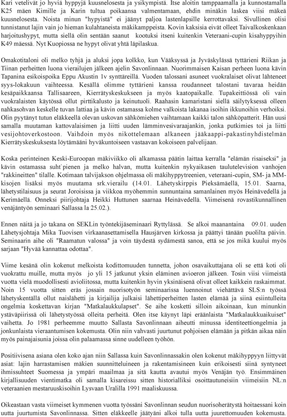 Noista minun "hypyistä" ei jäänyt paljoa lastenlapsille kerrottavaksi. Sivullinen olisi tunnistanut lajin vain jo hieman kulahtaneista mäkikamppeista.