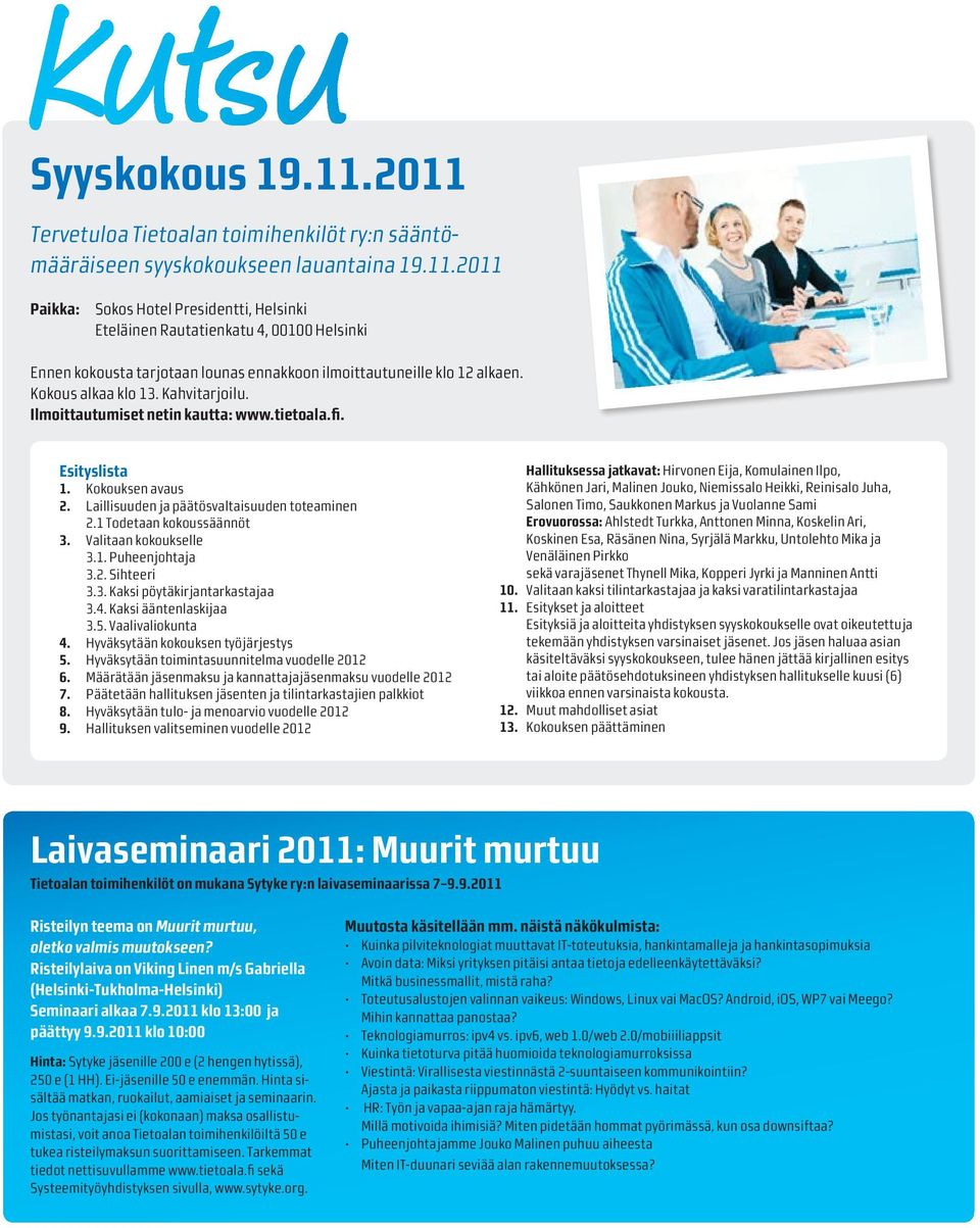 Valitaan kokoukselle 3.1. Puheenjohtaja 3.2. Sihteeri 3.3. Kaksi pöytäkirjantarkastajaa 3.4. Kaksi ääntenlaskijaa 3.5. Vaalivaliokunta 4. Hyväksytään kokouksen työjärjestys 5.