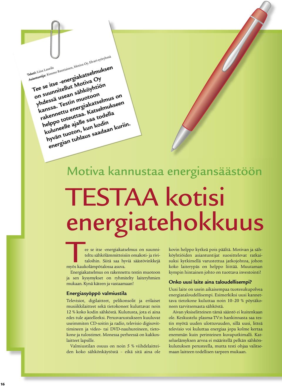 Motiva kannustaa energiansäästöön TESTAA kotisi energiatehokkuus Tee se itse -energiakatselmus on suunniteltu sähkölämmitteisiin omakoti- ja rivitaloihin.