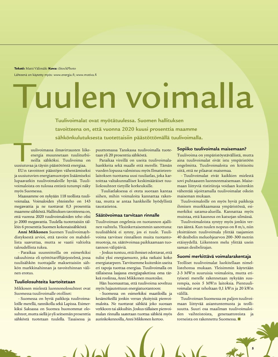 Tuulivoimassa ilmavirtausten liikeenergia muunnetaan tuuliturbiineilla sähköksi. Tuulivoima on uusiutuvaa ja täysin päästötöntä energiaa.