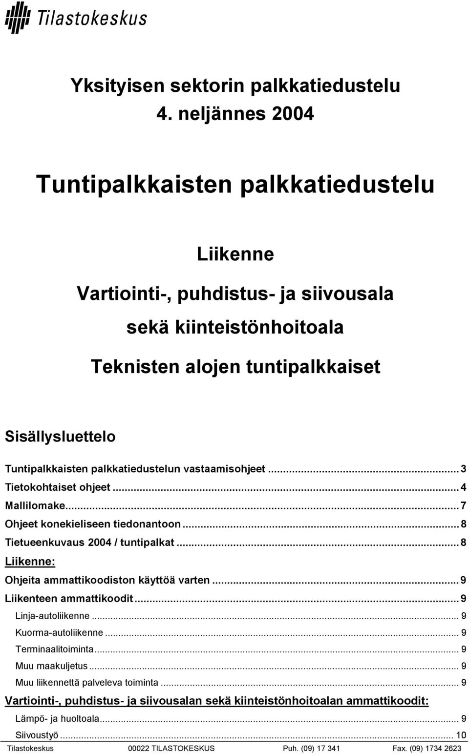 palkkatiedustelun vastaamisohjeet...3 Tietokohtaiset ohjeet...4 Mallilomake...7 Ohjeet konekieliseen tiedonantoon...8 Tietueenkuvaus 2004 / tuntipalkat.