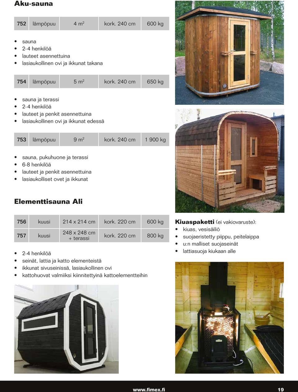 240 cm 1 900 kg sauna, pukuhuone ja terassi 6-8 henkilöä lauteet ja penkit asennettuina lasiaukolliset ovet ja ikkunat Elementtisauna Ali 756 kuusi 214 x 214 cm kork.