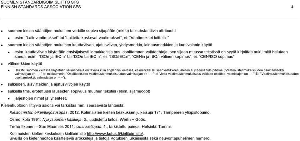 kauttaviivaa käytetään ensisijaisesti lomakkeissa tms. osoittamaan vaihtoehtoja, sen sijaan muussa tekstissä on syytä kirjoittaa auki, mitä halutaan sanoa: esim.