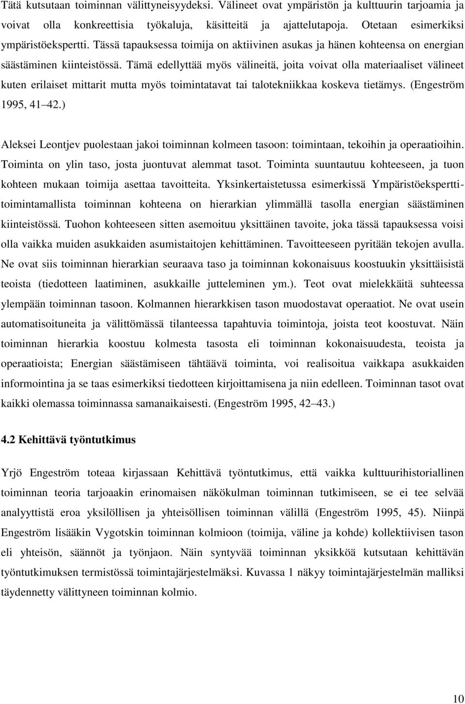 Tämä edellyttää myös välineitä, joita voivat olla materiaaliset välineet kuten erilaiset mittarit mutta myös toimintatavat tai talotekniikkaa koskeva tietämys. (Engeström 1995, 41 42.