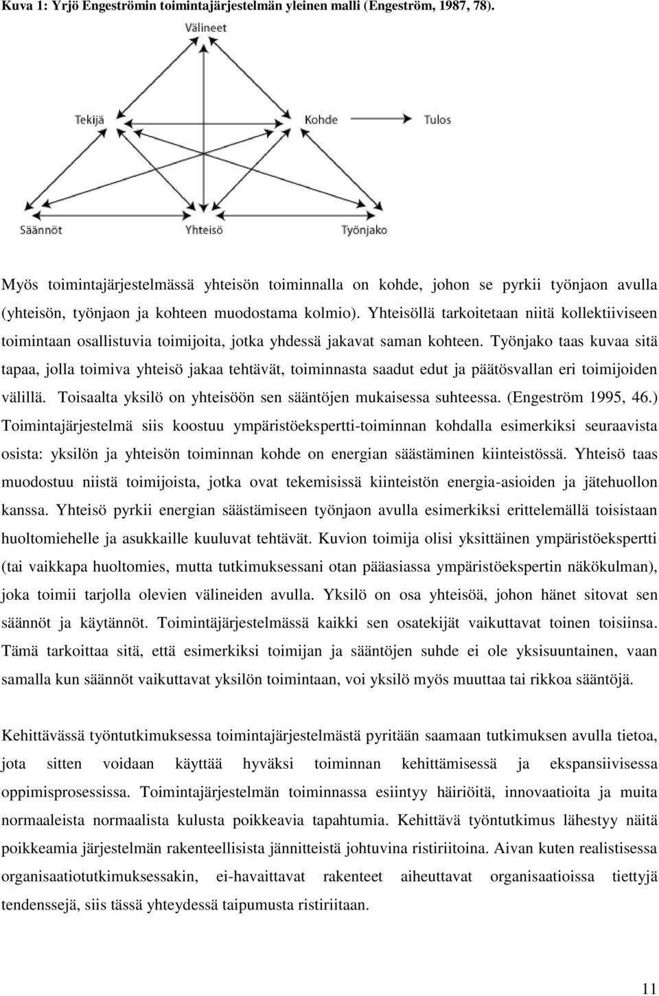 Yhteisöllä tarkoitetaan niitä kollektiiviseen toimintaan osallistuvia toimijoita, jotka yhdessä jakavat saman kohteen.