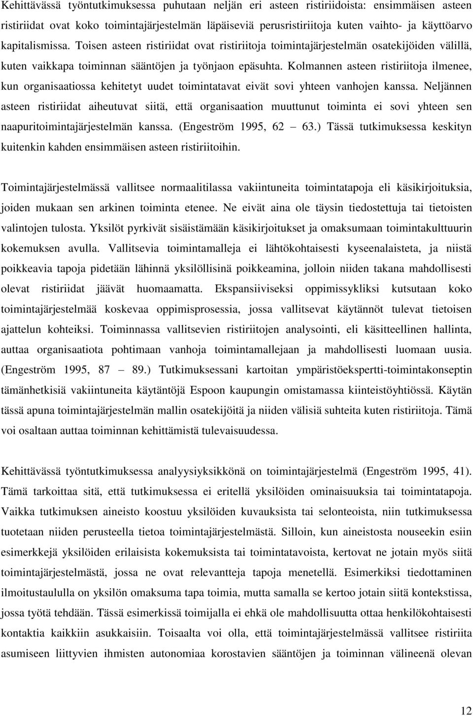 Kolmannen asteen ristiriitoja ilmenee, kun organisaatiossa kehitetyt uudet toimintatavat eivät sovi yhteen vanhojen kanssa.