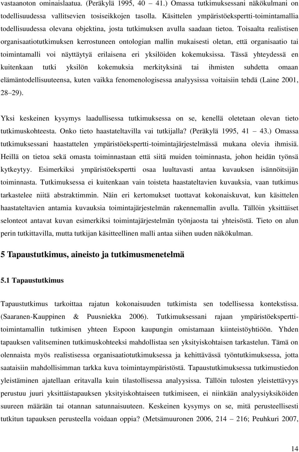 Toisaalta realistisen organisaatiotutkimuksen kerrostuneen ontologian mallin mukaisesti oletan, että organisaatio tai toimintamalli voi näyttäytyä erilaisena eri yksilöiden kokemuksissa.